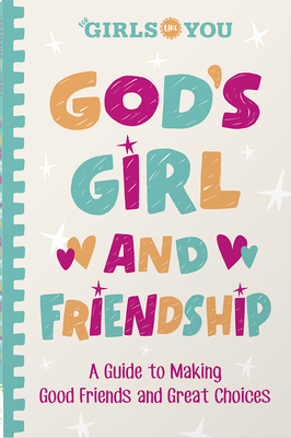 God's Girl and Friendship: A Guide to Making Good Friends and Great Choices (For Girls Like You Collection)
