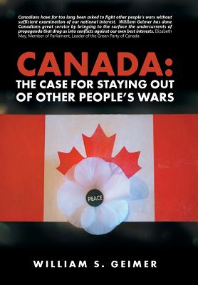 Canada: The Case for Staying Out of Other People's Wars By William S. Geimer Cover Image