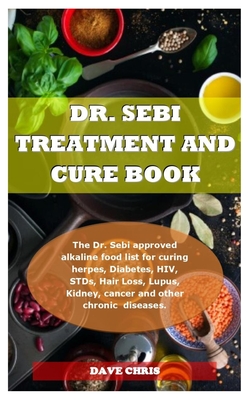 Dr. Sebi Treatment and Cure Book: The Dr. Sebi approved alkaline food list for curing herpes, Diabetes, HIV, STDs, Hair Loss, Lupus, Kidney, cancer an (Paperback) | One More Page Dr. Sebi Treatment and Cure Book: The Dr. Sebi approved alkaline food list for curing herpes, Diabetes, HIV, STDs, Hair Loss, Lupus, Kidney, cancer an (Paperback) | One More Page