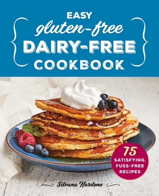 Easy Gluten-Free, Dairy-Free Cookbook: 75 Satisfying, Fuss-Free Recipes cover