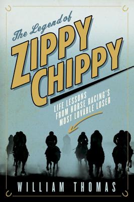The Legend of Zippy Chippy: Life Lessons from Horse Racing's Most Lovable Loser By William Thomas Cover Image