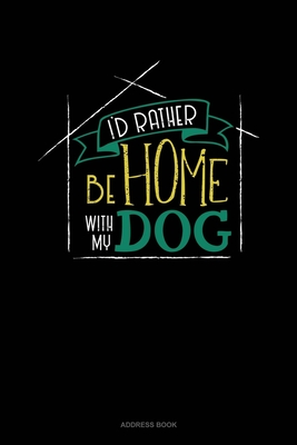I'd Rather Be Home With My Dog: Address Book