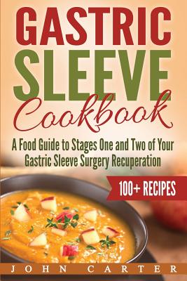 Gastric Sleeve Cookbook: A Food Guide to Stages One and Two of Your Gastric Sleeve Surgery Recuperation By John Carter Cover Image
