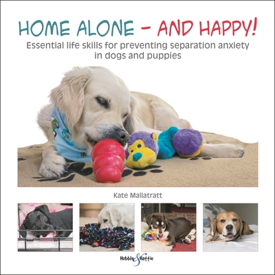 Home Alone and Happy!: Essential life skills for preventing separation anxiety in dogs and puppies Cover Image