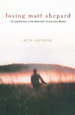 Losing Matt Shepard: Life and Politics in the Aftermath of Anti-Gay Murder By Beth Loffreda Cover Image