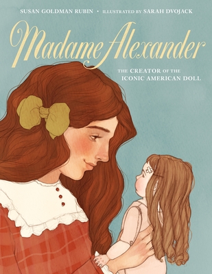 Madame Alexander: The Creator of the Iconic American Doll By Susan Goldman Rubin, Sarah Dvojack (Illustrator) Cover Image