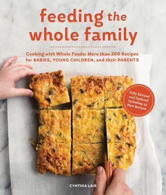 Feeding the Whole Family: Cooking with Whole Foods: More than 200 Recipes for Feeding Babies, Young Children, and Their Parents Cover Image