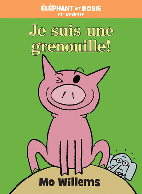 Éléphant Et Rosie: Je Suis une Grenouille! = I'm a Frog! (an Elephant and Piggie Book) Cover Image