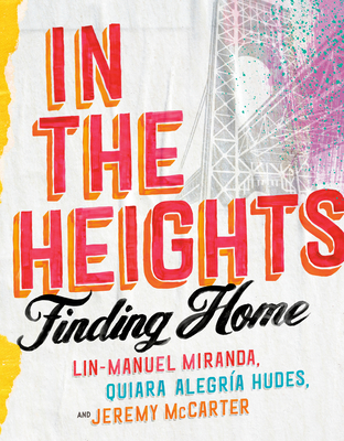 In the Heights: Finding Home By Lin-Manuel Miranda, Quiara Alegría Hudes, Jeremy McCarter Cover Image