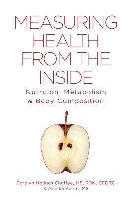 Measuring Health From The Inside: Nutrition, Metabolism & Body Composition By Carolyn Hodges Chaffee, Annika Kahm Cover Image