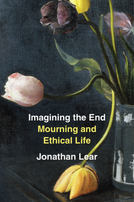 Imagining the End: Mourning and Ethical Life By Jonathan Lear Cover Image