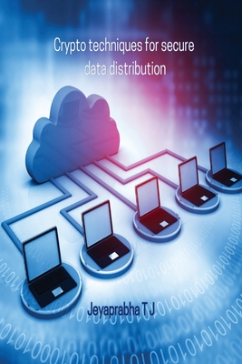 Crypto techniques for secure data distribution By Jeyaprabha T. J. Cover Image