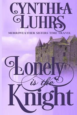 Lonely is the Knight: A Merriweather Sisters Time Travel Romance (Knights Through Time Romance #3)
