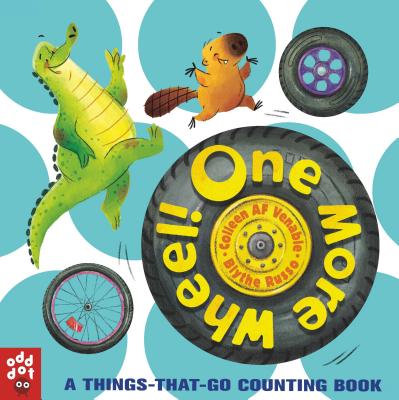 One More Wheel!: A Things-That-Go Counting Book By Colleen AF Venable, Blythe Russo (Illustrator), Odd Dot Cover Image