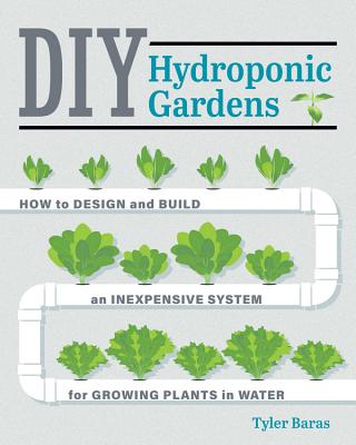 DIY Hydroponic Gardens: How to Design and Build an Inexpensive System for Growing Plants in Water Cover Image