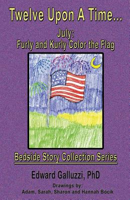Twelve Upon a Time... July: Furly and Kurly Color the Flag, Bedside Story Collection Series By Edward Galluzzi Cover Image