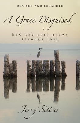 A Grace Disguised: How the Soul Grows Through Loss By Jerry L. Sittser Cover Image