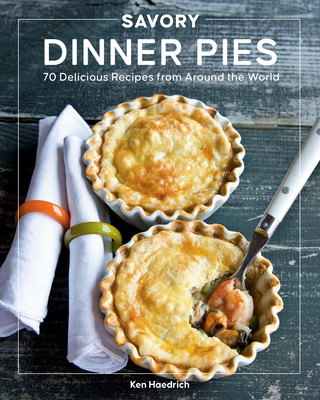 Savory Dinner Pies: More than 80 Delicious Recipes from Around the World Cover Image