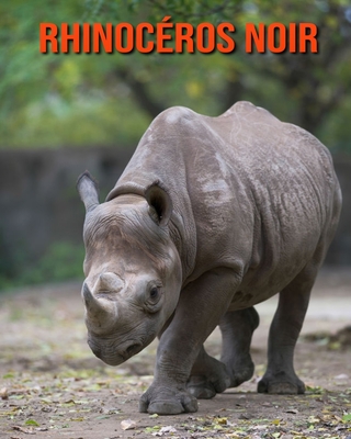 Rhinocéros Noir: Photos Etonnantes & Recueil d'Informations Amusantes Concernant les Rhinocéros Noir pour Enfants Cover Image