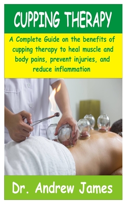 Cupping Therapy: A Complete Guide on the benefits of cupping therapy to heal muscle and body pains, prevent injuries and reduce inflamm Cover Image