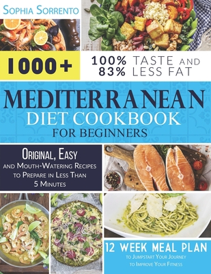 Mediterranean Diet Cookbook for Beginners: 1000+ Original, Easy, and Mouth-Watering Recipes to Prepare in Less Than 5 Minutes - 12 Week Meal Plan to J Cover Image