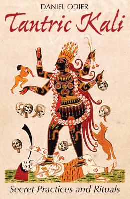 Tantric Kali: Secret Practices and Rituals By Daniel Odier Cover Image