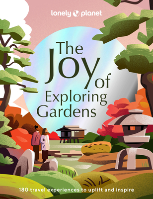 Lonely Planet The Joy of Exploring Gardens 1 By Lonely Planet Cover Image