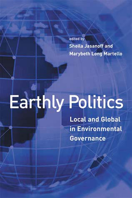 Earthly Politics: Local and Global in Environmental Governance (Politics, Science, and the Environment)