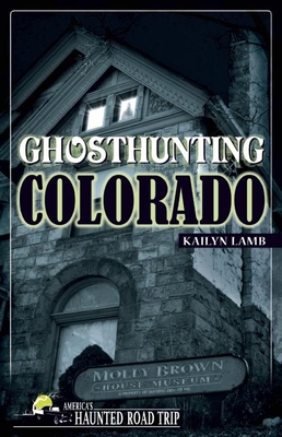Ghosthunting Colorado (America's Haunted Road Trip) By Kailyn Lamb Cover Image