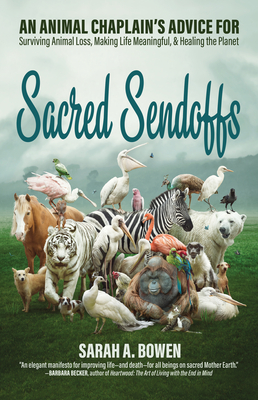 Sacred Sendoffs: An Animal Chaplain's Advice for Surviving Animal Loss, Making Life Meaningful, and Healing the Planet