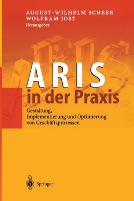 Aris in Der Praxis: Gestaltung, Implementierung Und Optimierung Von Geschäftsprozessen By August-Wilhelm Scheer (Editor), Wolfram Jost (Editor) Cover Image