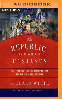 The Republic for Which It Stands: The United States During Reconstruction and the Gilded Age, 1865-1896 Cover Image