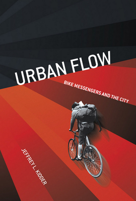 Urban Flow: Bike Messengers and the City By Jeffrey L. Kidder Cover Image