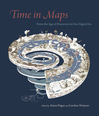 Time in Maps: From the Age of Discovery to Our Digital Era By Kären Wigen (Editor), Caroline Winterer (Editor) Cover Image