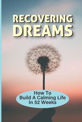 Recovering Dreams: How To Build A Calming Life In 52 Weeks: Peace Of Mind Cover Image