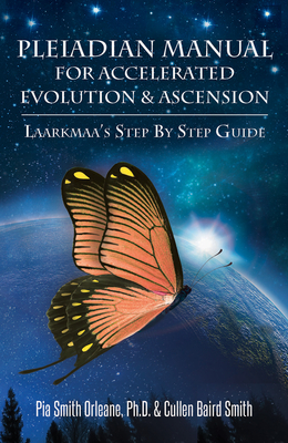 Pleiadian Manual for Accelerated Evolution & Ascension: Laarkmaa's Step by Step Guide By Pia Smith Orleane Cullen Baird Smith, Cullen Baird S. Pia Smith Orleane Cover Image