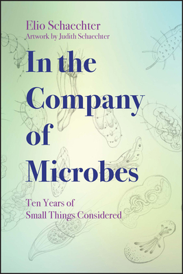 In the Company of Microbes: Ten Years of Small Things Considered Cover Image