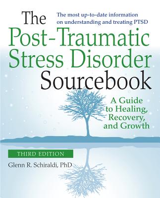 The Post-Traumatic Stress Disorder Sourcebook, Revised and Expanded Second Edition: A Guide to Healing, Recovery, and Growth By Glenn Schiraldi Cover Image