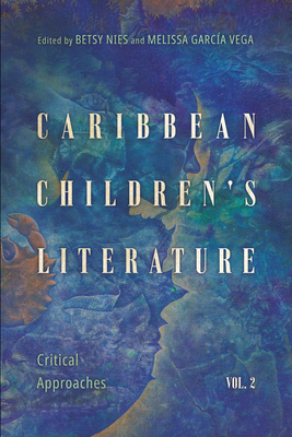 Caribbean Children's Literature, Volume 2: Critical Approaches (Children's Literature Association) By Betsy Nies (Editor), Melissa García Vega (Editor) Cover Image