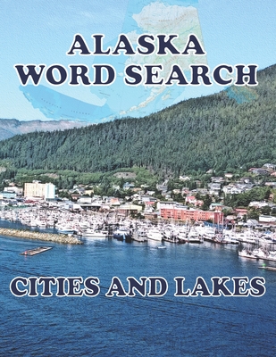 ALASKA Word Search Cities and Lakes: Unique Novelty Gift for anyone who born in or in love with Alaska Cover Image