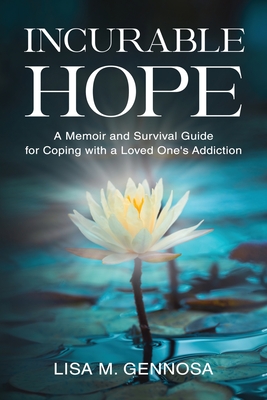 Incurable Hope: A Memoir and Survival Guide for Coping with a Loved One's Addiction Cover Image