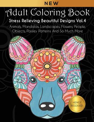 Adult Coloring Book: Stress Relieving Beautiful Designs (Vol. 4): Animals, Mandalas, Landscapes, Flowers, People, Objects, Paisley Patterns Cover Image