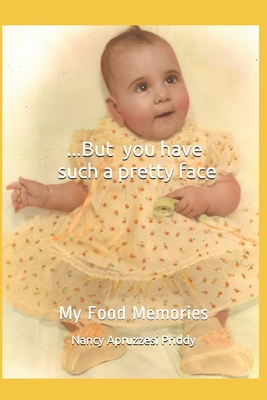 ...But you have such a pretty face: My Food Memories By Nancy Apruzzesi Priddy Cover Image