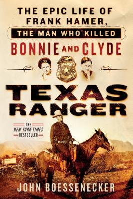 Texas Ranger: The Epic Life of Frank Hamer, the Man Who Killed Bonnie and Clyde Cover Image