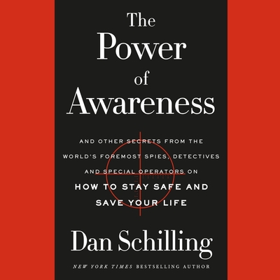 The Power of Awareness Lib/E: And Other Secrets from the World's Foremost Spies, Detectives, and Special Operators on How to Stay Safe and Save Your By Dan Schilling, Dan Schilling (Read by) Cover Image