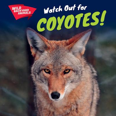 Watch Out for Coyotes! (Wild Backyard Animals) Cover Image