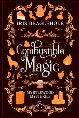 Combustible Magic: Myrtlewood Mysteries Book 3 By Iris Beaglehole Cover Image
