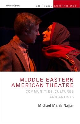 Middle Eastern American Theatre: Communities, Cultures and Artists (Critical Companions) By Michael Malek Najjar, Patrick Lonergan (Editor), Kevin J. Wetmore Jr (Editor) Cover Image
