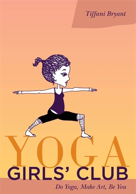 Yoga Girls' Club: Do Yoga, Make Art, Be You Cover Image
