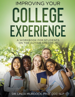 Improving Your College Experience: A Workbook for Students on the Autism Spectrum By Linda Murdock CCC-Slp Cover Image